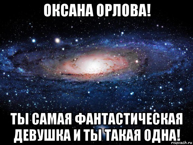 оксана орлова! ты самая фантастическая девушка и ты такая одна!, Мем Вселенная