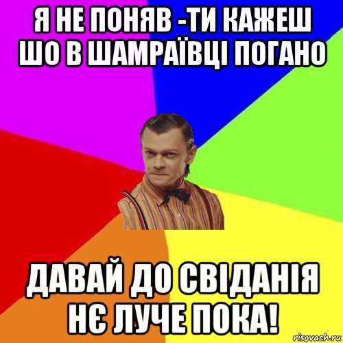 я не поняв -ти кажеш шо в шамраївці погано давай до свіданія нє луче пока!, Мем Вталька