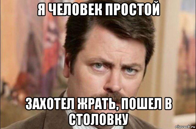 я человек простой захотел жрать, пошел в столовку, Мем  Я человек простой