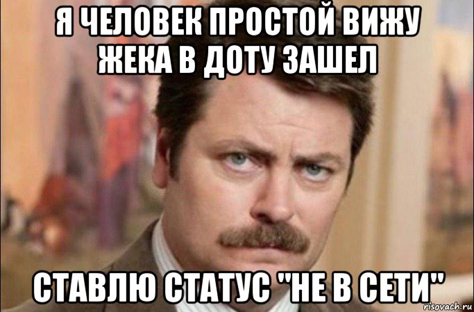 я человек простой вижу жека в доту зашел ставлю статус "не в сети", Мем  Я человек простой