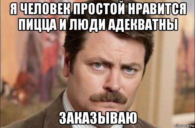 я человек простой нравится пицца и люди адекватны заказываю, Мем  Я человек простой