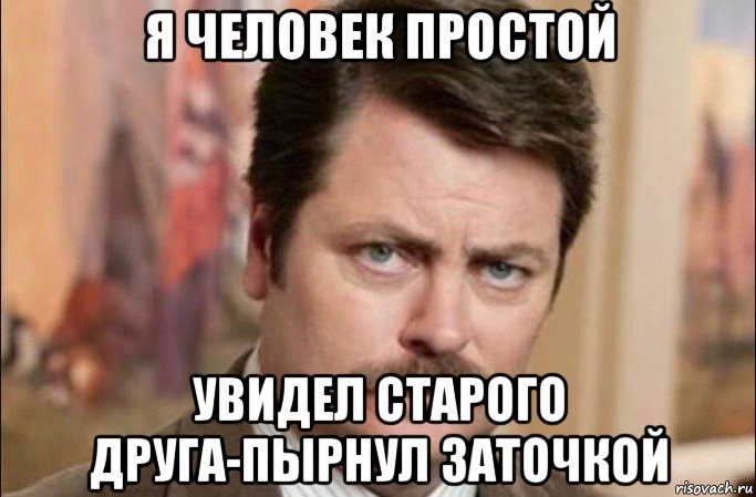 я человек простой увидел старого друга-пырнул заточкой, Мем  Я человек простой