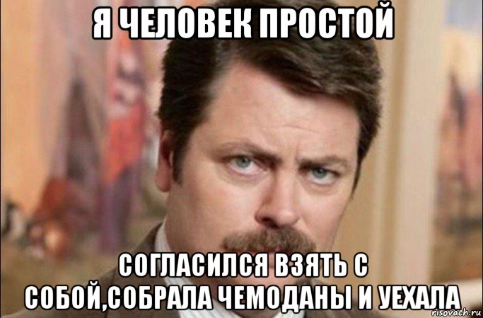 я человек простой согласился взять с собой,собрала чемоданы и уехала, Мем  Я человек простой