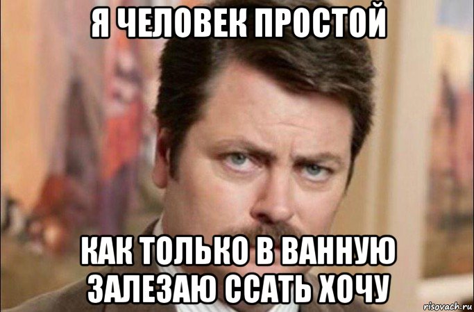 я человек простой как только в ванную залезаю ссать хочу