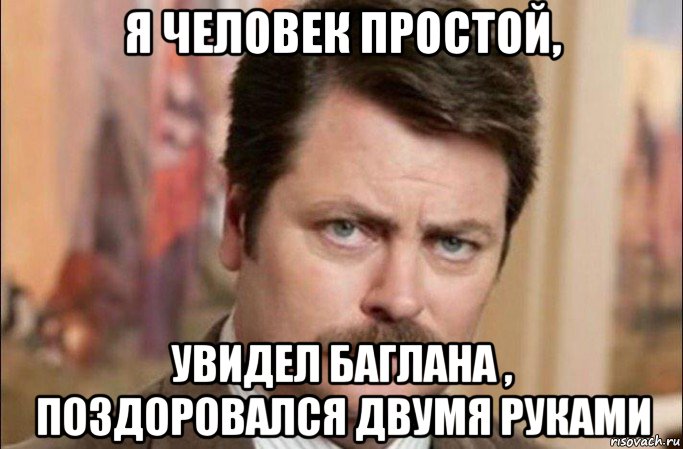 я человек простой, увидел баглана , поздоровался двумя руками, Мем  Я человек простой