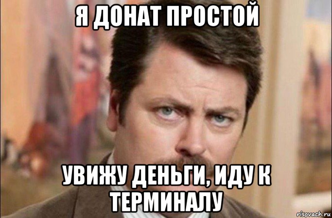 я донат простой увижу деньги, иду к терминалу, Мем  Я человек простой