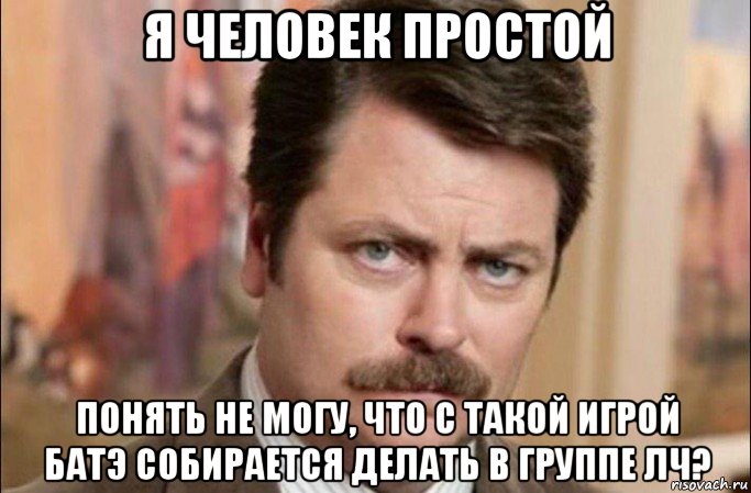 я человек простой понять не могу, что с такой игрой батэ собирается делать в группе лч?, Мем  Я человек простой