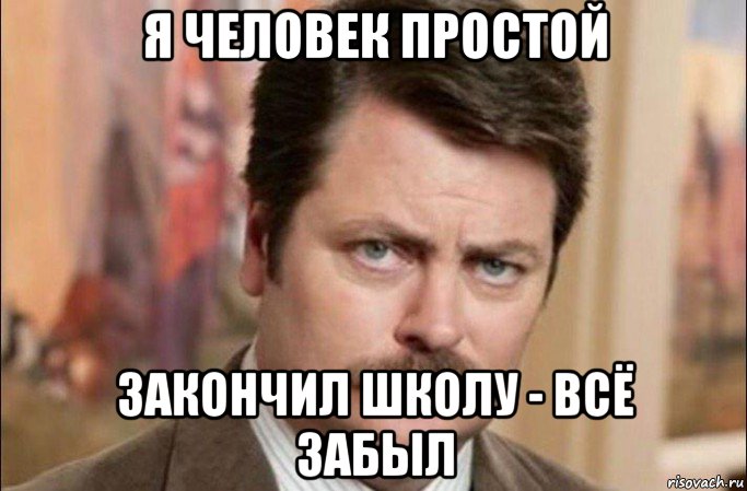 я человек простой закончил школу - всё забыл, Мем  Я человек простой