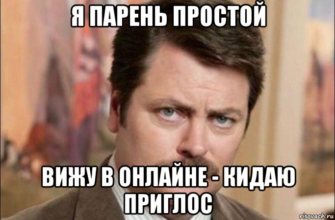 я парень простой вижу в онлайне - кидаю приглос, Мем  Я человек простой