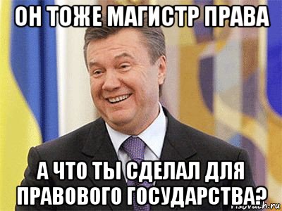 он тоже магистр права а что ты сделал для правового государства?, Мем Янукович