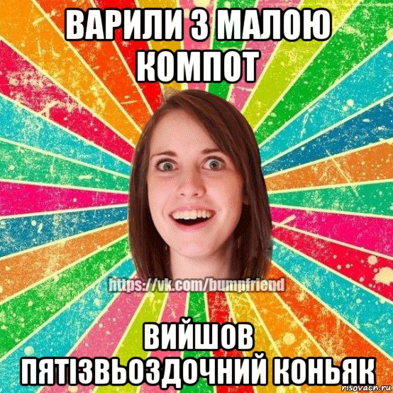 варили з малою компот вийшов пятізвьоздочний коньяк, Мем Йобнута Подруга ЙоП