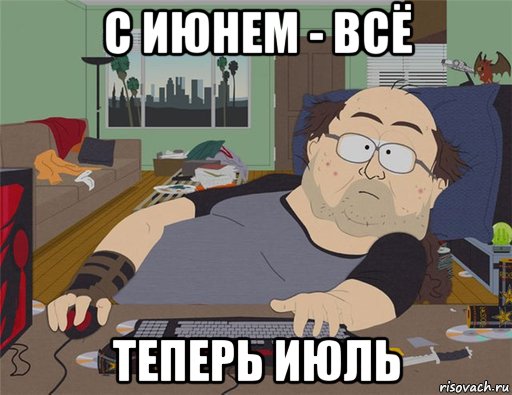 с июнем - всё теперь июль, Мем   Задрот south park