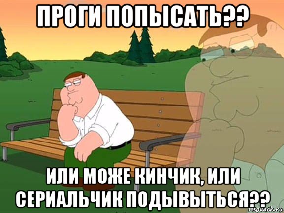 проги попысать?? или може кинчик, или сериальчик подывыться??, Мем Задумчивый Гриффин