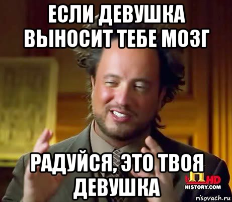 если девушка выносит тебе мозг радуйся, это твоя девушка, Мем Женщины (aliens)