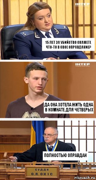 15 лет за убийство Скажете что-то в свое оправдание? Да она хотела жить одна в комнате для четверых Полностью оправдан, Комикс  В суде