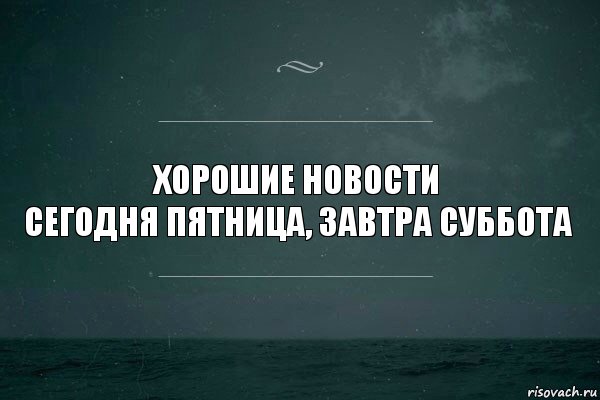 хорошие новости
сегодня Пятница, завтра Суббота, Комикс   игра слов море