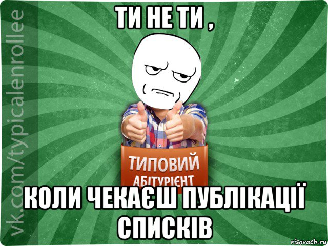 ти не ти , коли чекаєш публікації списків, Мем абтура1