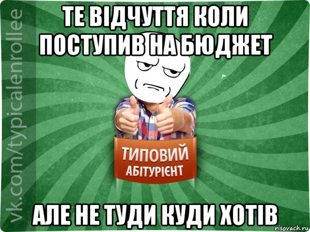 те вiдчуття коли поступив на бюджет але не туди куди хотiв, Мем абтура1