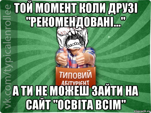 той момент коли друзі "рекомендовані..." а ти не можеш зайти на сайт "освіта всім", Мем абтура2