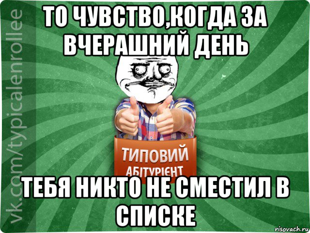 то чувство,когда за вчерашний день тебя никто не сместил в списке