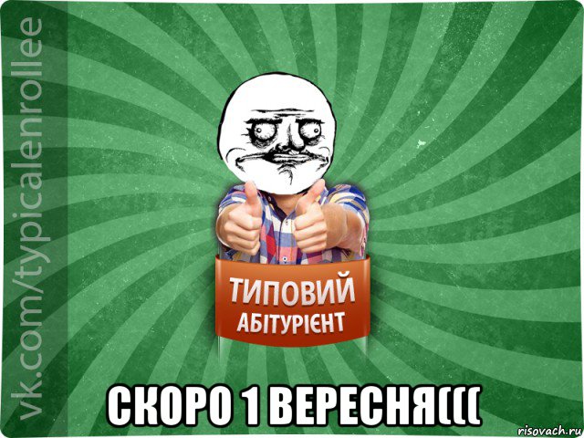  скоро 1 вересня(((