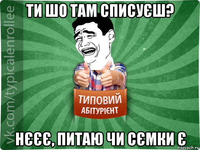 ти шо там списуєш? нєєє, питаю чи сємки є, Мем абтурнт7