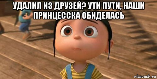 удалил из друзей? ути пути, наши принцесска обиделась , Мем    Агнес Грю