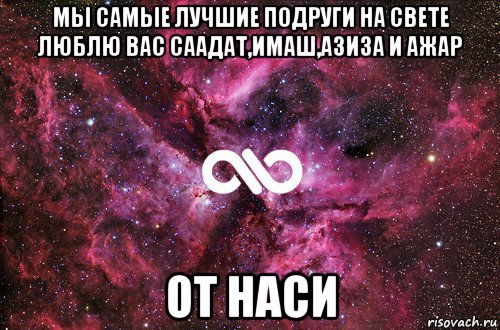 мы самые лучшие подруги на свете люблю вас саадат,имаш,азиза и ажар от наси, Мем офигенно