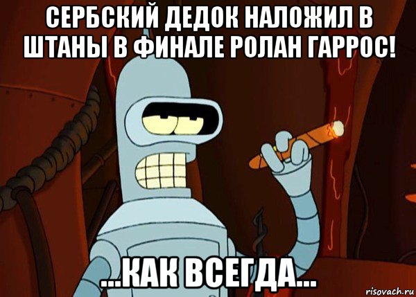 сербский дедок наложил в штаны в финале ролан гаррос! ...как всегда..., Мем bender