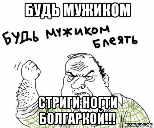 будь мужиком стриги ногти болгаркой!!!, Мем блять