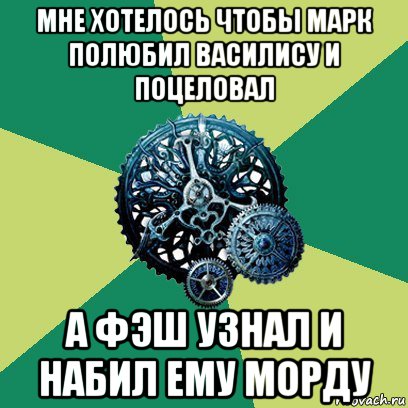 мне хотелось чтобы марк полюбил василису и поцеловал а фэш узнал и набил ему морду