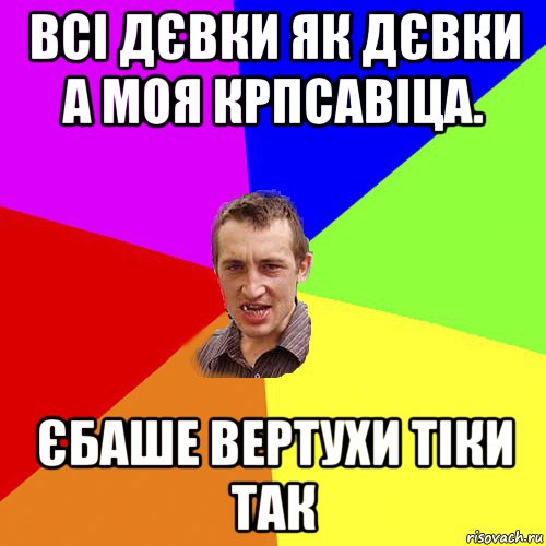 всі дєвки як дєвки а моя крпсавіца. єбаше вертухи тіки так, Мем Чоткий паца