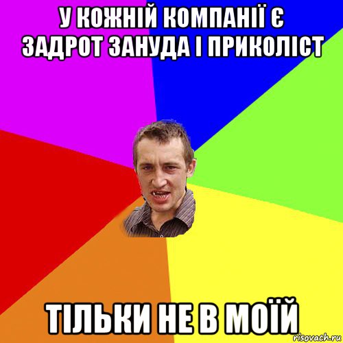 у кожній компанії є задрот зануда і приколіст тільки не в моїй, Мем Чоткий паца