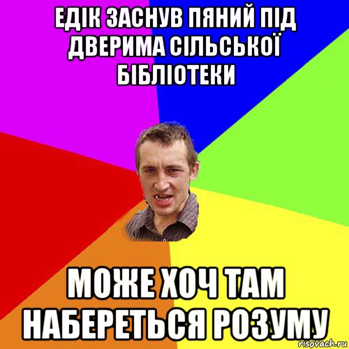 едік заснув пяний під дверима сільської бібліотеки може хоч там набереться розуму, Мем Чоткий паца