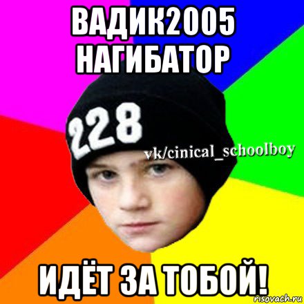 вадик2005 нагибатор идёт за тобой!, Мем  Циничный школьник 1