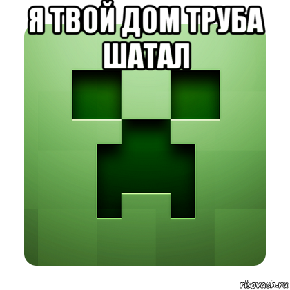 я твой дом труба шатал , Мем Creeper