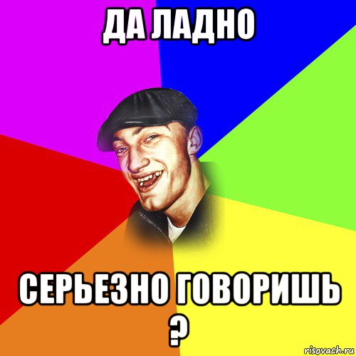 да ладно серьезно говоришь ?, Мем ДЕРЗКИЙ БЫДЛОМЁТ