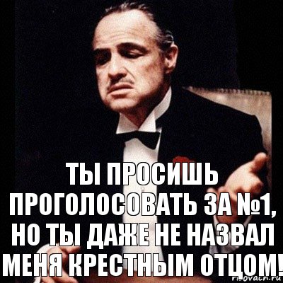 ты просишь проголосовать за №1,
но ты даже не назвал меня крестным отцом!, Комикс Дон Вито Корлеоне 1