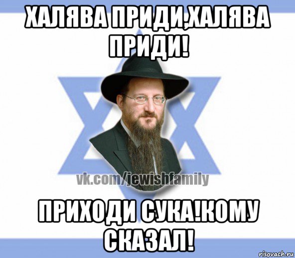 халява приди,халява приди! приходи сука!кому сказал!, Мем Еврей