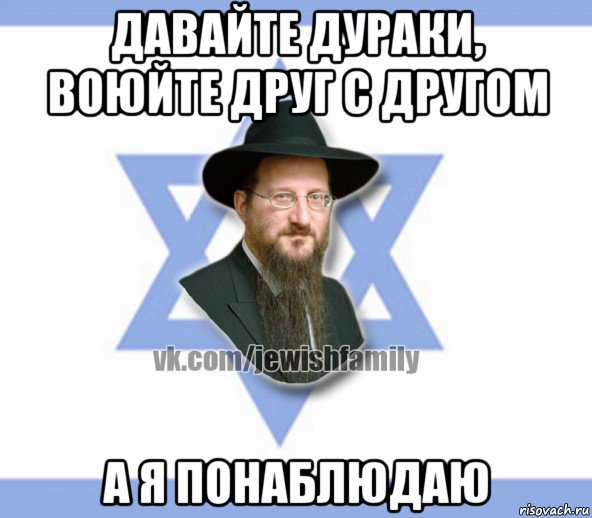 давайте дураки, воюйте друг с другом а я понаблюдаю, Мем Еврей