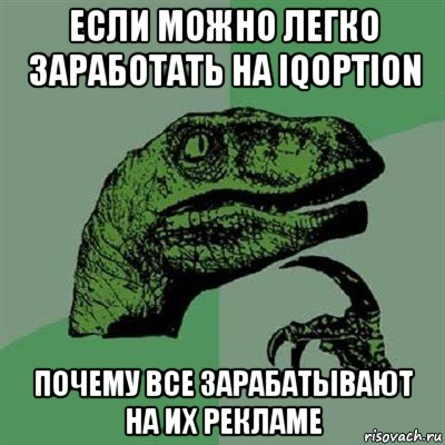 если можно легко заработать на iqoption почему все зарабатывают на их рекламе, Мем Филосораптор