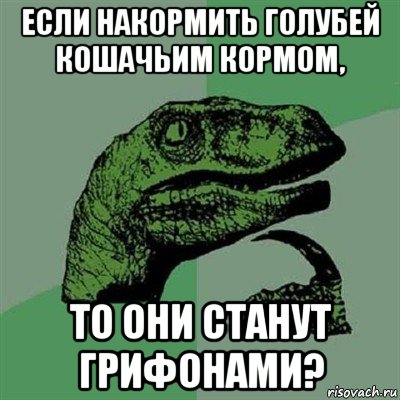 если накормить голубей кошачьим кормом, то они станут грифонами?, Мем Филосораптор