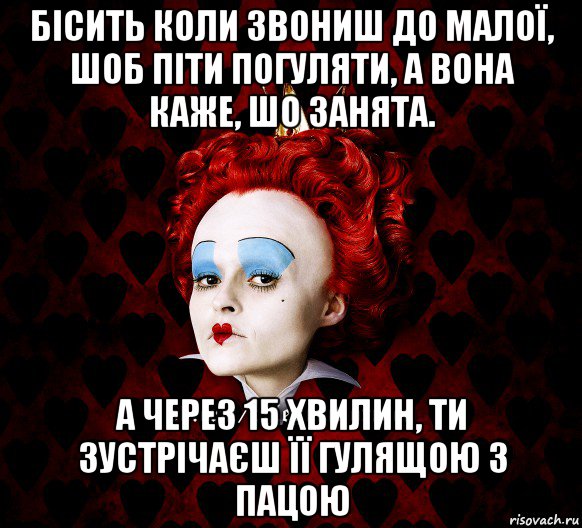 бісить коли звониш до малої, шоб піти погуляти, а вона каже, шо занята. а через 15 хвилин, ти зустрічаєш її гулящою з пацою