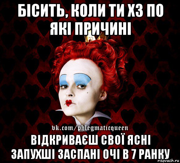 бісить, коли ти хз по які причині відкриваєш свої ясні запухші заспані очі в 7 ранку, Мем ФлегматичнА КоролевА ФаК