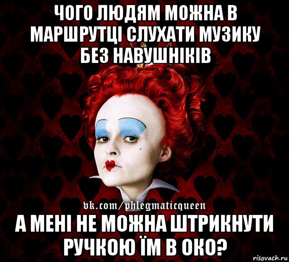 чого людям можна в маршрутці слухати музику без навушніків а мені не можна штрикнути ручкою їм в око?, Мем ФлегматичнА КоролевА ФаК