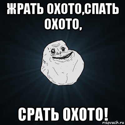 жрать охото,спать охото, срать охото!, Мем Forever Alone