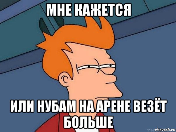 мне кажется или нубам на арене везёт больше, Мем  Фрай (мне кажется или)