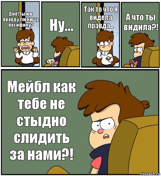 Дип!Ты и в правду любишь посифику? Ну... Так то что я видела правда... А что ты видила?! Мейбл как тебе не стыдно слидить за нами?!, Комикс   гравити фолз