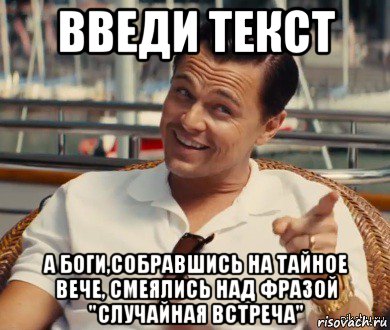 введи текст а боги,собравшись на тайное вече, смеялись над фразой "случайная встреча", Мем Хитрый Гэтсби