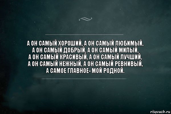 А он самый хороший, а он самый любимый,
а он самый добрый, а он самый милый,
а он самый красивый, а он самый лучший,
а он самый нежный, а он самый ревнивый,
а самое главное- мой родной., Комикс Игра Слов